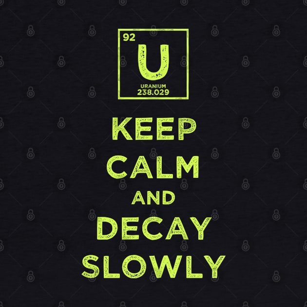 Uranium 92 Keep Calm and Decay Slowly by supermara